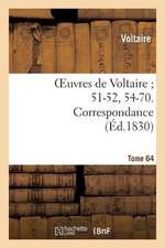 Oeuvres de Voltaire; 51-52, 54-70. Correspondance. T. 64