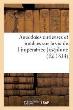 Anecdotes Curieuses Et Inedites Sur La Vie de L'Imperatrice Josephine