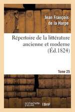 Repertoire de La Litterature Ancienne Et Moderne. T25