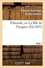 Elmonde, Ou La Fille de L'Hospice. T. 1