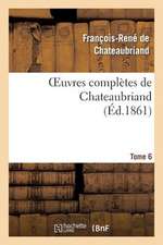 Oeuvres Completes de Chateaubriand. Tome 6