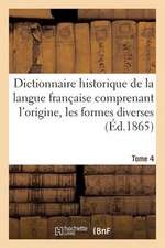 Dictionnaire Historique de La Langue Francaise Comprenant L'Origine. Tome 4