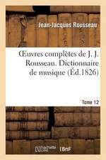 Oeuvres Completes de J. J. Rousseau. T. 12 Dictionnaire de Musique T1