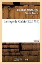 Le Siege de Calais. T. 2