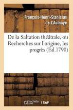 de La Saltation Theatrale, Ou Recherches Sur L'Origine, Les Progres Et Les Effets