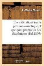 Considérations Sur La Pression Osmotique Et Quelques Propriétés Des Dissolutions: Applications À La Biologie