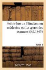 2e Partie Du Petit Trésor de l'Étudiant En Médecine Ou Le Secret Des Examens Seul Vrai Questionnaire: Portant Sur La Pathologie Interne Et Externe Pou