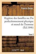 Hygiène Des Familles Ou Du Perfectionnement Physique Et Moral de l'Homme T02