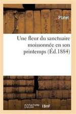 Une Fleur Du Sanctuaire Moissonnée En Son Printemps, Ou La Vie Et La Mort d'Ulysse Rouby