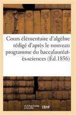 Cours Élémentaire d'Algèbre Rédigé d'Après Le Nouveau Programme Du Baccalauréat-Ès-Sciences