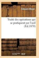 Traité Des Opérations Qui Se Pratiquent Sur l'Oeil