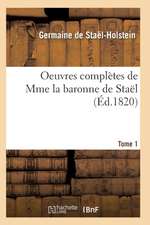 Oeuvres Complètes de Mme La Baronne de Staël. Tome 1