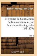 Mémoires de Saint-Simon Édition Collationnée Sur Le Manuscrit Autographe Tome 5