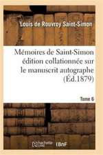 Mémoires de Saint-Simon Édition Collationnée Sur Le Manuscrit Autographe Tome 6