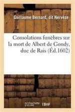 Consolations Funèbres Sur La Mort de Albert de Gondy, Duc de Rais