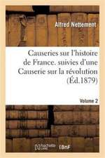 Causeries Sur l'Histoire de France. Suivies d'Une Causerie Sur La Révolution Volume 2