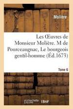 Les Oeuvres de Monsieur Moliere. Tome 6 M de Pourceaugnac, Le Bourgeois Gentil-Homme