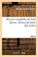 Oeuvres Completes de Lord Byron. T. 4. Heures de Loisir