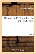 Oeuvres de P. Corneille. Tome 3 Le Cid