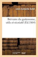 Bréviaire Du Gastronome, Utile Et Récréatif: Aide-Mémoire Pour Ordonner Les Repas