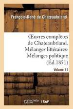 Oeuvres Completes de Chateaubriand. Volume 11. Melanges Litteraires-Melanges Politiques