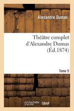 Theatre Complet D'Alex. Dumas. Tome 5