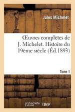 Oeuvres Completes de J. Michelet. T. 1 Histoire Du 19eme Siecle