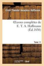 Oeuvres Completes de E. T. A. Hoffmann.Tome 11 Singulieres Tribulations D'Un Directeur de Theatre