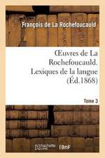 Oeuvres de La Rochefoucauld.Tome 3, Partie 2 Lexique de La Langue