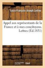 Appel Aux Representants de La France Et a Mes Concitoyens. Lettres de Louis Le Dieu