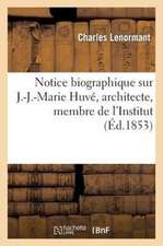 Notice Biographique Sur J.-J.-Marie Huve, Architecte, Membre de L'Institut