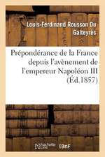 Preponderance de La France Depuis L'Avenement de L'Empereur Napoleon III