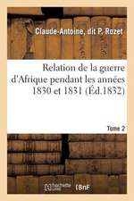 Relation de La Guerre D'Afrique Pendant Les Annees 1830 Et 1831. Tome 2