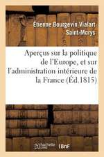 Apercus Sur La Politique de L'Europe, Et Sur L'Administration Interieure de La France