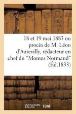 18 Et 19 Mai 1883 Ou Proces de M. Leon D'Aurevilly, Redacteur En Chef Du 'Momus Normand'