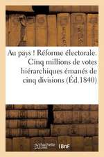 Au Pays ! Reforme Electorale. Cinq Millions de Votes Hierarchiques Emanes de Cinq Divisions