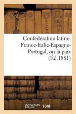 Confederation Latine. France-Italie-Espagne-Portugal, Ou La Paix