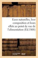 Eaux Naturelles, Leur Composition Et Leurs Effets Au Point de Vue de L'Alimentation, de L'Hygiene