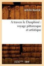 A Travers Le Dauphine: Voyage Pittoresque Et Artistique