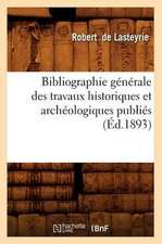 Bibliographie Generale Des Travaux Historiques Et Archeologiques Publies