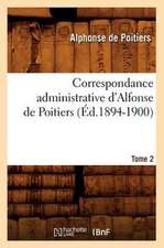 Correspondance Administrative D'Alfonse de Poitiers. Tome 2 (Ed.1894-1900)