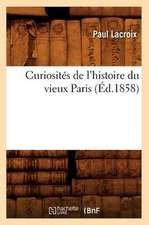 Curiosites de L'Histoire Du Vieux Paris (Ed.1858)