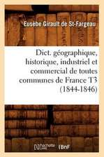 Dict. Geographique, Historique, Industriel Et Commercial de Toutes Communes de France T3 (1844-1846)