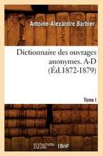 Dictionnaire Des Ouvrages Anonymes. Tome I. A-D