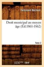 Droit Municipal Au Moyen Age. Tome 2 (Ed.1861-1862)