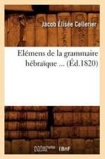 Elemens de La Grammaire Hebraique ... (Ed.1820): Cours Professe A L'Ecole Superieure de Maistrance de Brest (2e Ed) (Ed.1897)