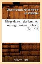 Eloge Du Sein Des Femmes: Ouvrage Curieux... (4e Ed) (Ed.1873)