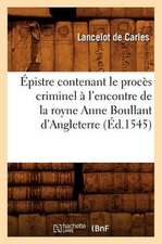 Epistre Contenant le Proces Criminel A L'Encontre de la Royne Anne Boullant D'Angleterre