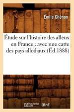 Etude Sur L'Histoire Des Alleux En France: Avec Une Carte Des Pays Allodiaux (Ed.1888)