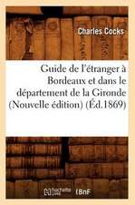 Guide de L'Etranger a Bordeaux Et Dans Le Departement de La Gironde (Nouvelle Edition)